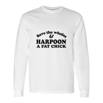 Save The Whales Harpoon A Fat Chick Long Sleeve T-Shirt | Favorety CA