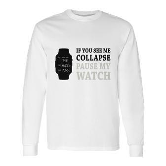 If You See Me Collapse Pause My Watch T-Shirt Long Sleeve T-Shirt | Favorety AU