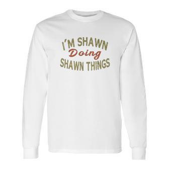 Im Shawn Doing Shawn Things Funny Saying Gift Long Sleeve T-Shirt | Favorety UK