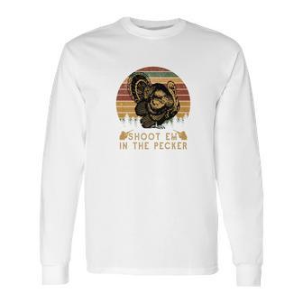 Shoot Em In The Pecker Fun Hunting Turkey Long Sleeve T-Shirt | Favorety