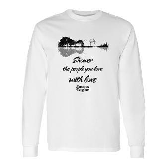 Shower The People You Love With Love James Taylor Signature Long Sleeve T-Shirt | Favorety AU