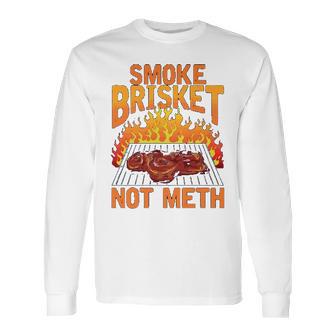 Smoke Brisket Not Meth Grilling Bbq Funny Gift Long Sleeve T-Shirt | Favorety DE