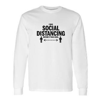 I Was Social Distancing Before It Was Cool Funny Long Sleeve T-Shirt | Favorety CA