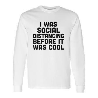 I Was Social Distancing Before It Was Cool Long Sleeve T-Shirt | Favorety DE