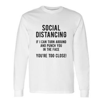 Social Distancing If I Can Turn Around And Punch You In The Face Long Sleeve T-Shirt | Favorety UK