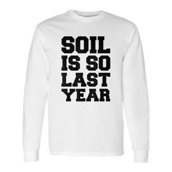 Soil Is So Last Year Long Sleeve T-Shirt | Favorety UK