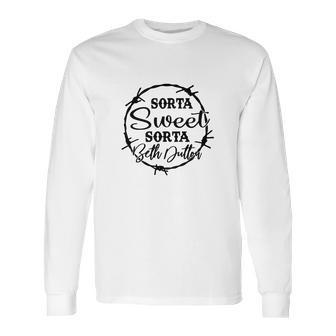 Sorta Sweet Sorta Beth Dutton Funny Long Sleeve T-Shirt | Favorety