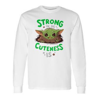 Strong In Me Cuteness Is Baby Yoda Shirt Long Sleeve T-Shirt | Favorety AU