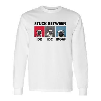 Stuck Between Idk Idc Pug Dog Long Sleeve T-Shirt | Favorety UK