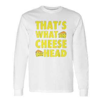 Thats What Cheese Head Cheesy She Said Quote Long Sleeve T-Shirt | Favorety DE