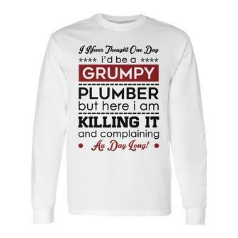 I Never Thought One Day I D Be A Groumpy Plumber Long Sleeve T-Shirt | Favorety