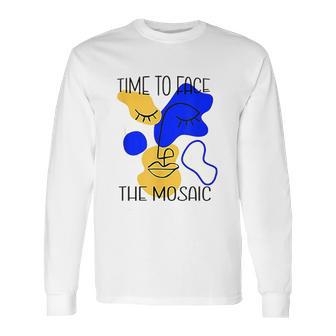 Time To Face The Mosaic Funny Creative Art Gift Long Sleeve T-Shirt | Favorety