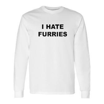 Top That Says I Hate Furries Long Sleeve T-Shirt | Favorety CA