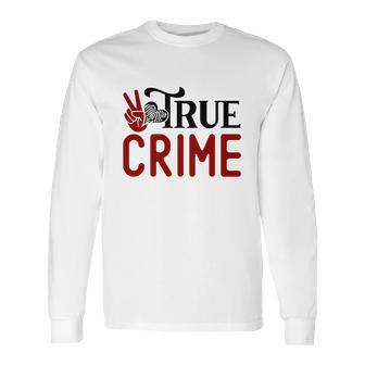 True Crime Gifts For True Crime Fan Crime Junkie Long Sleeve T-Shirt | Favorety CA