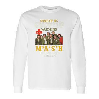 Some Of Us Grew Up Watching 4077Th Mash The Cool Ones Still Do Long Sleeve T-Shirt | Favorety DE