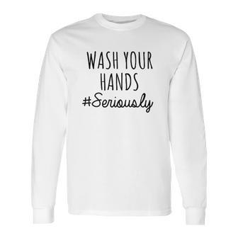 Wash Your Hands Funny Humor Distance Social Distancing Long Sleeve T-Shirt | Favorety CA