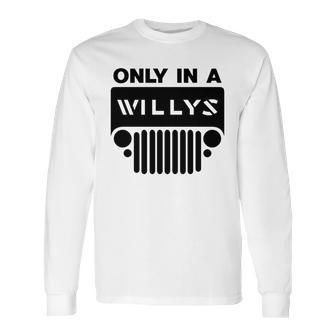 Only In A Willys Trucks Long Sleeve T-Shirt | Favorety CA