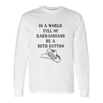 In A World Full Of Kardashians Be A Beth Dutton Vintage Long Sleeve T-Shirt | Favorety CA