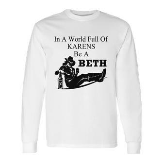 In A World Full Of Karens Be A Beth Long Sleeve T-Shirt | Favorety AU