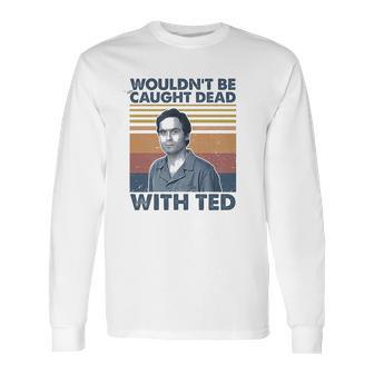 Wouldnt Be Caught Dead With Ted Vintage Long Sleeve T-Shirt | Favorety