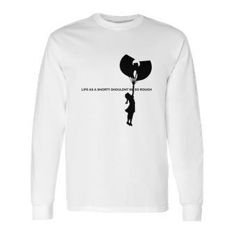 Wu Tang Life As A Shorty Shouldn’T Be So Rough Shirt Long Sleeve T-Shirt | Favorety DE