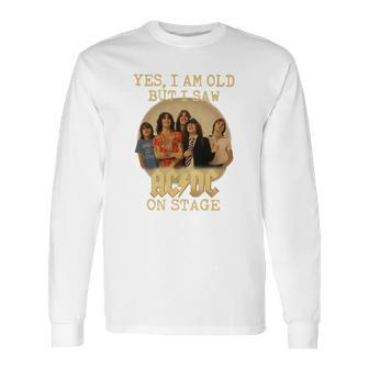 Yes I Am Old But I Saw Acdc On Stage Long Sleeve T-Shirt | Favorety AU