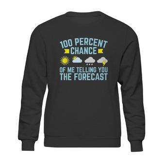 100 Percent Chance Of Me Telling You The Forecast Weather Sweatshirt | Favorety CA