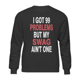 I Got 99 Problems But My Swag Aint One Sweatshirt | Favorety