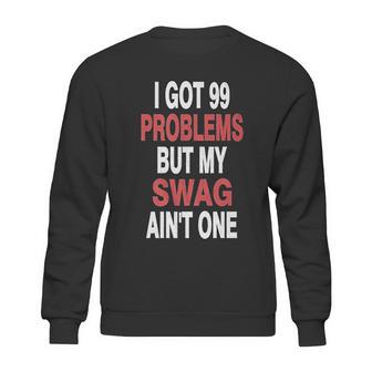 Got 99 Problems But My Swag Aint One Sweatshirt | Favorety