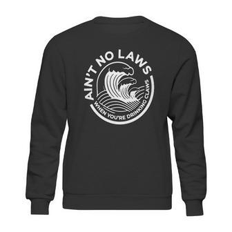 Aint No Laws When You Are Drinking Claws Sweatshirt | Favorety