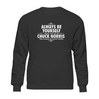 Alway Be Yourself Unless You Can Be Chuck Norris Funny Sweatshirt | Favorety CA