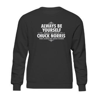 Alway Be Yourself Unless You Can Be Chuck Norris Funny Sweatshirt | Favorety