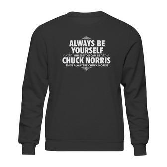 Alway Be Yourself Unless You Can Be Chuck Norris Sweatshirt | Favorety