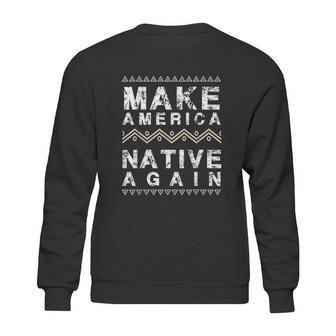 Make America Native Again Support American Indians Sweatshirt | Favorety UK