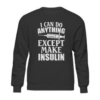 I Can Do Anything Except Make Insulin Type 1 Diabetes Gift Graphic Design Printed Casual Daily Basic Sweatshirt | Favorety DE