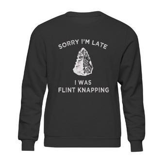 Arrowhead Artifact Sorry Im Late I Was Flint Knapping Sweatshirt | Favorety AU