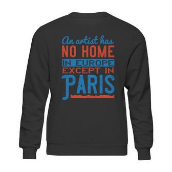 An Artist Has No Home In Europe Except In Paris Sweatshirt | Favorety