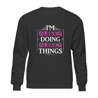 I Am Aubrey Doing Aubrey Things Funny Sweatshirt | Favorety AU