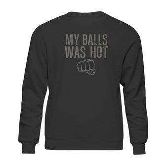 My Balls Was Hot Funny Mma Fighting Sweatshirt | Favorety