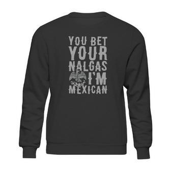 You Bet Your Nalgas Im Mexican T-Shirt Sports Tshirt Sweatshirt | Favorety AU