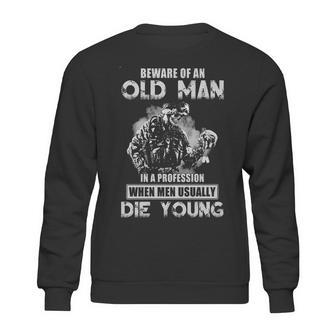 Beware Of An Old Man In A Profession When Men Usually Die Young 2022 Trend Sweatshirt | Favorety