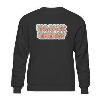 Big Dick Energy Funny Meme Sweatshirt | Favorety DE