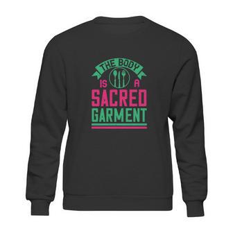 The Body Is A Sacred Garment Sweatshirt | Favorety