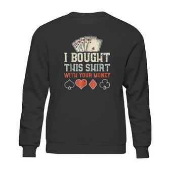 I Bought This With Your Money Funny Poker Gift Sweatshirt | Favorety DE