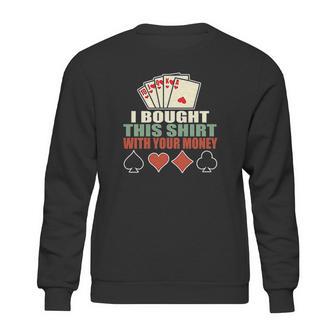 I Bought This With Your Money Poker Texas Holdem Sweatshirt | Favorety UK