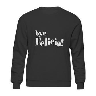 Bye Felicia Men S T-Shirt Shirt Sweatshirt | Favorety CA