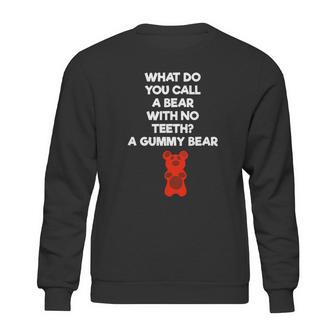 What Do You Call A Bear With No Teeth A Gummy Bear Sweatshirt | Favorety DE