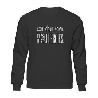 Calm Down Karen Its Just Allergies Sweatshirt | Favorety