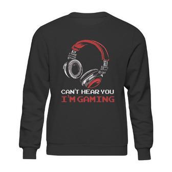 Cant Hear You I Am Gaming Gamer Gift Video Games Online Sweatshirt | Favorety CA