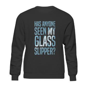 Cinderella Has Anyone Seen My Glass Slipper Text Fill Sweatshirt | Favorety AU